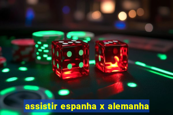 assistir espanha x alemanha